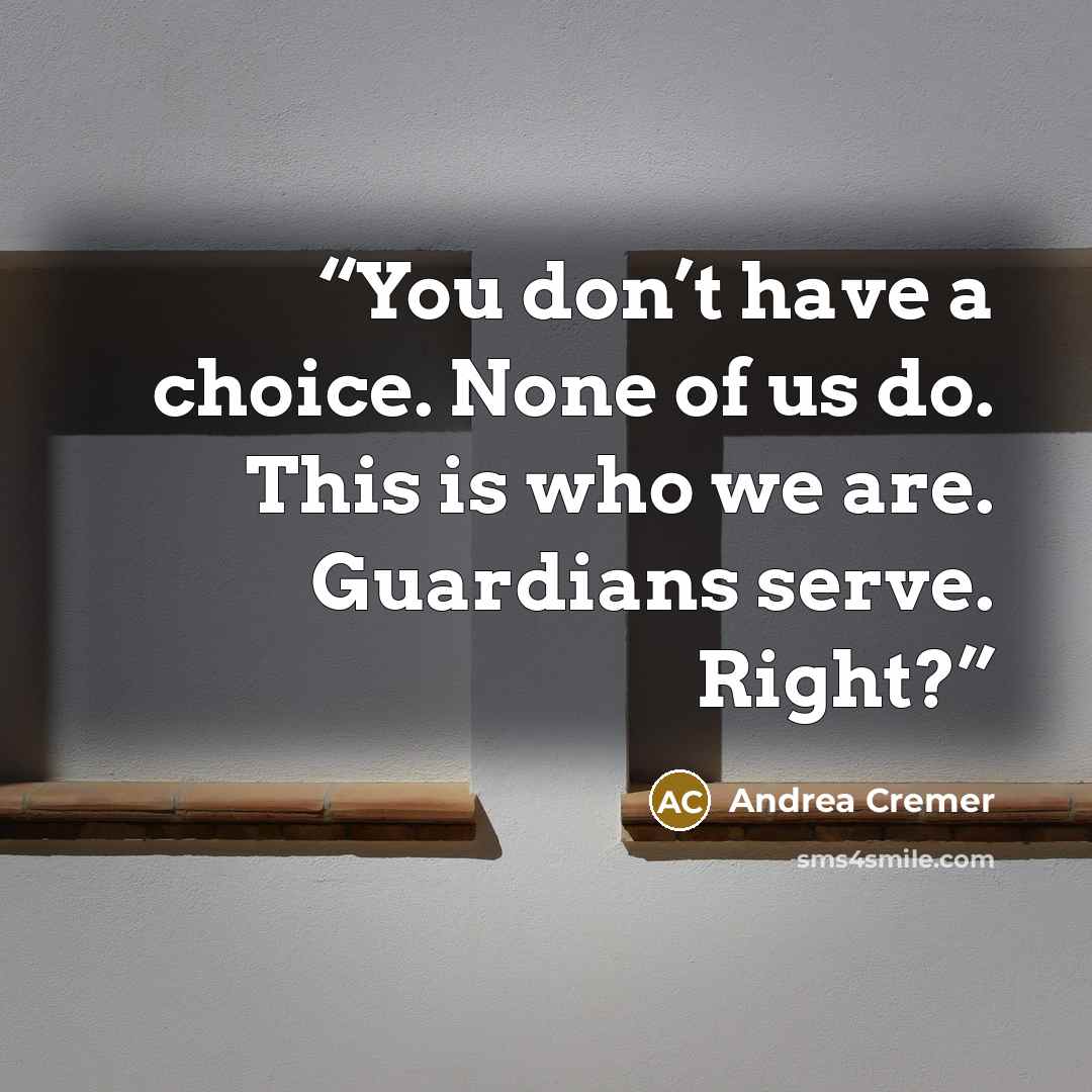 “You don’t have a choice. None of us do. This is who we are. Guardians serve. Right?” quote by Andrea Cremer