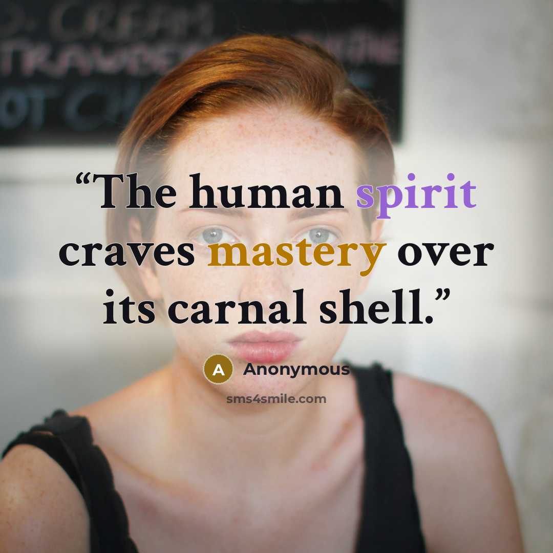 “The human spirit craves mastery over its carnal shell.” quote by Anonymous