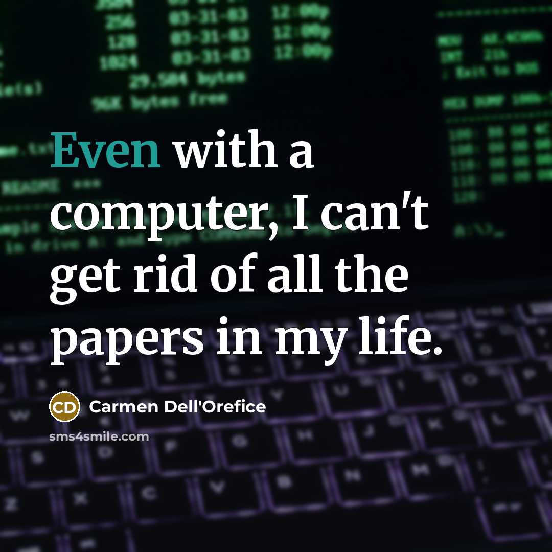 “Even with a computer, I can't get rid of all the papers in my life.” quote by Carmen Dell'Orefice