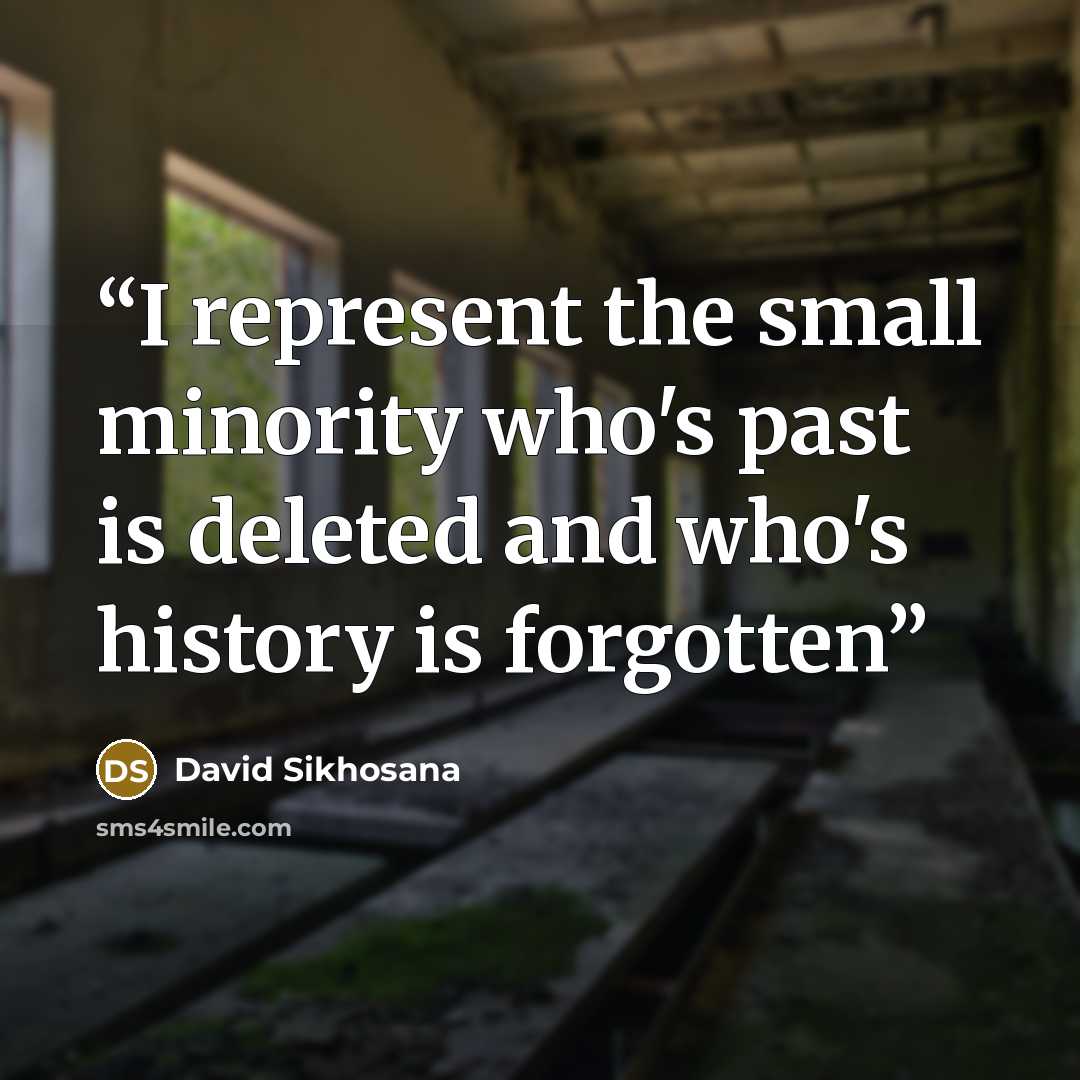 “I represent the small minority who's past is deleted and who's history is forgotten” quote by David Sikhosana