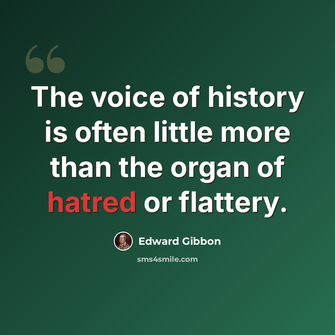 “The voice of history is often little more than the organ of hatred or flattery.” quote by Edward Gibbon