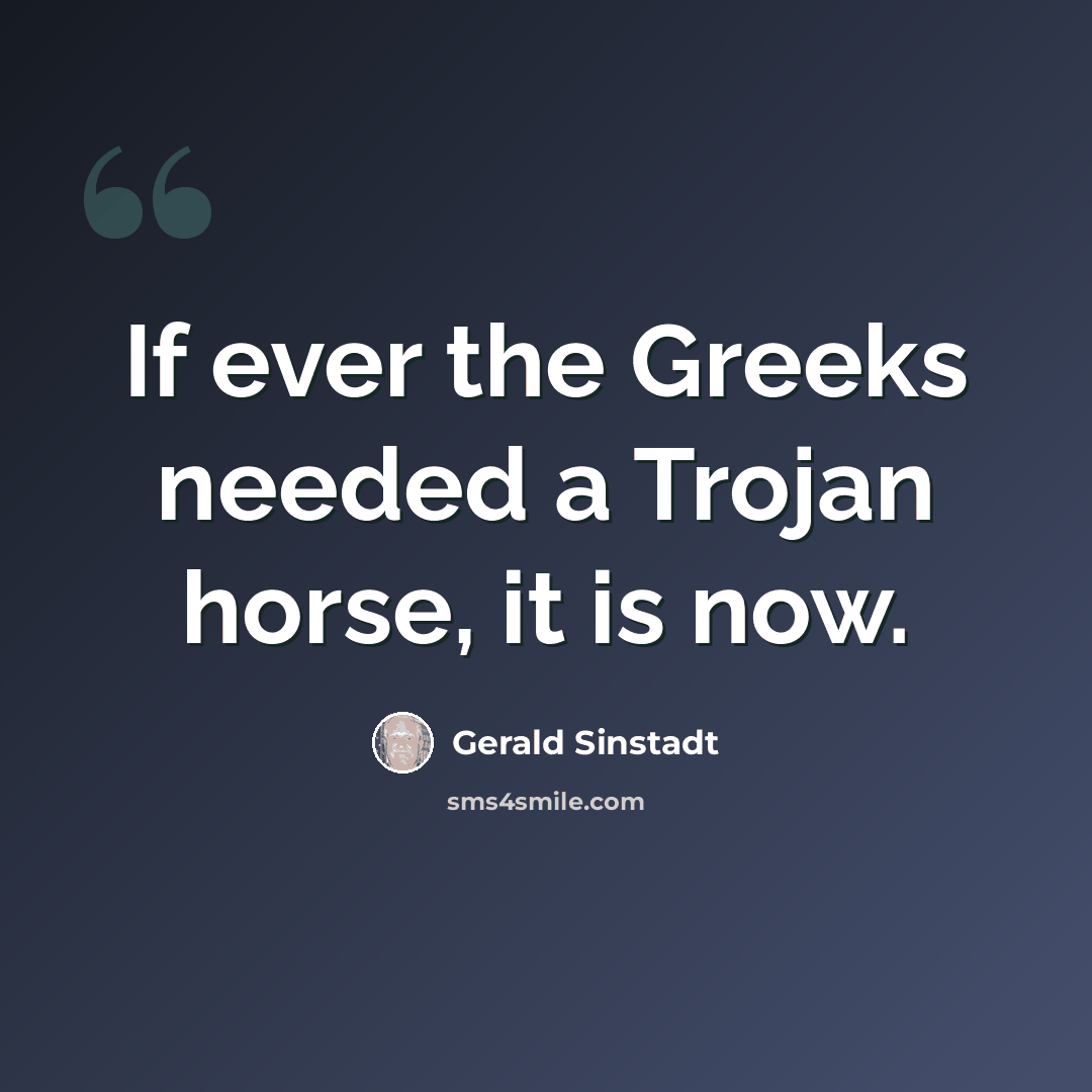 “If ever the Greeks needed a Trojan horse, it is now.” quote by Gerald Sinstadt