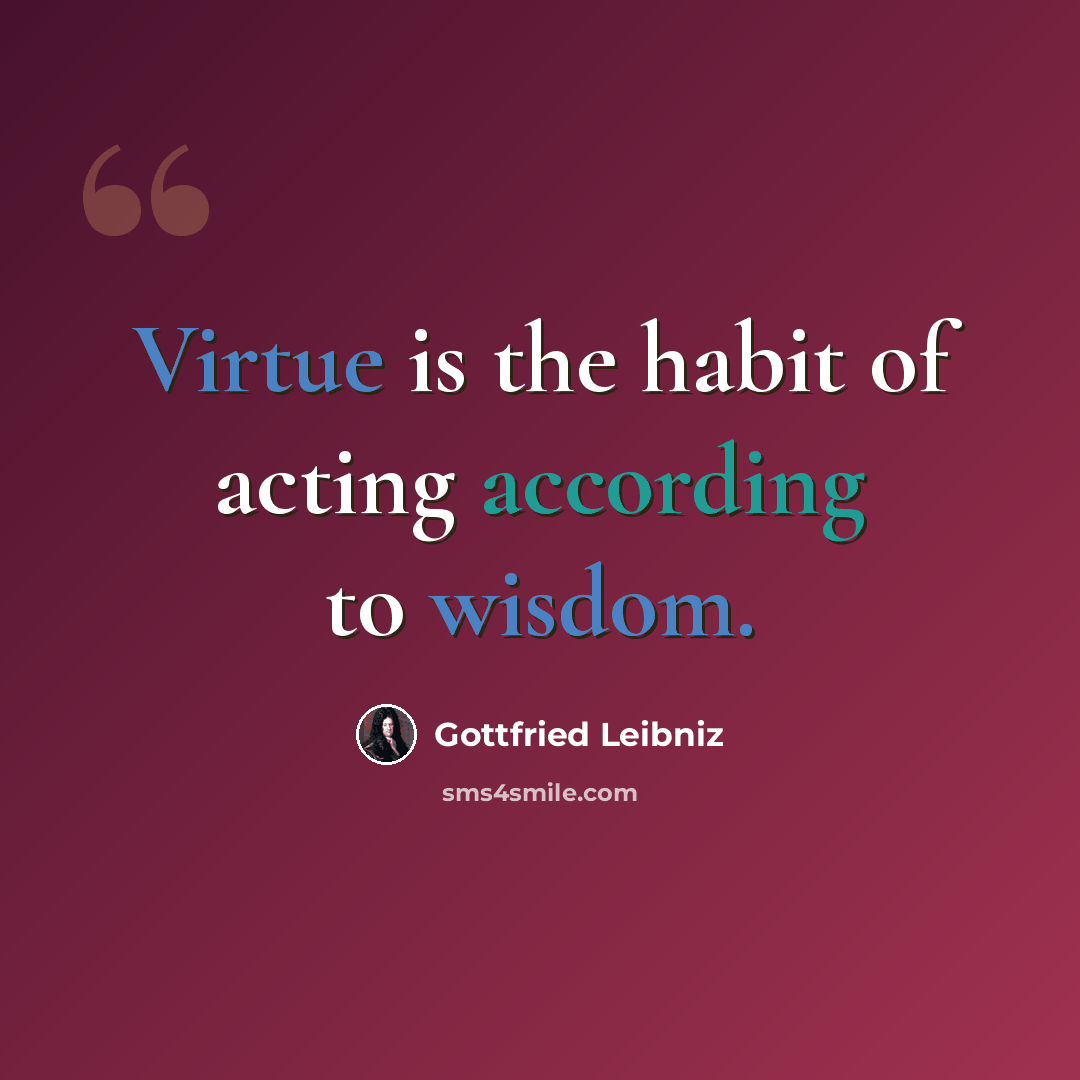 “Virtue is the habit of acting according to wisdom.” quote by Gottfried Leibniz