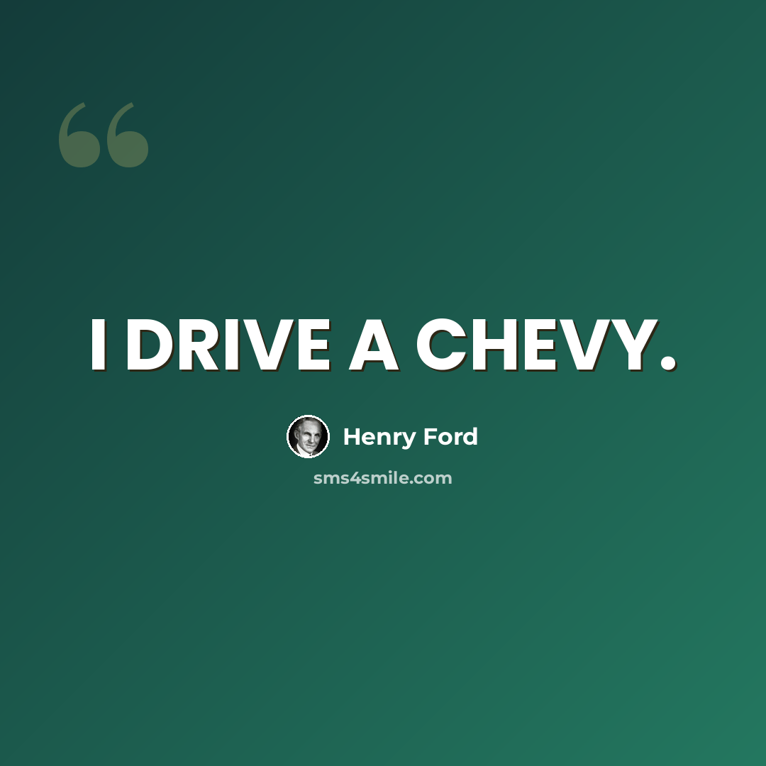 “I DRIVE A CHEVY.” quote by Henry Ford