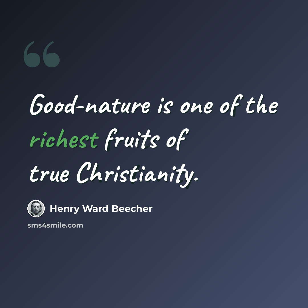 “Good-nature is one of the richest fruits of true Christianity.” quote by Henry Ward Beecher