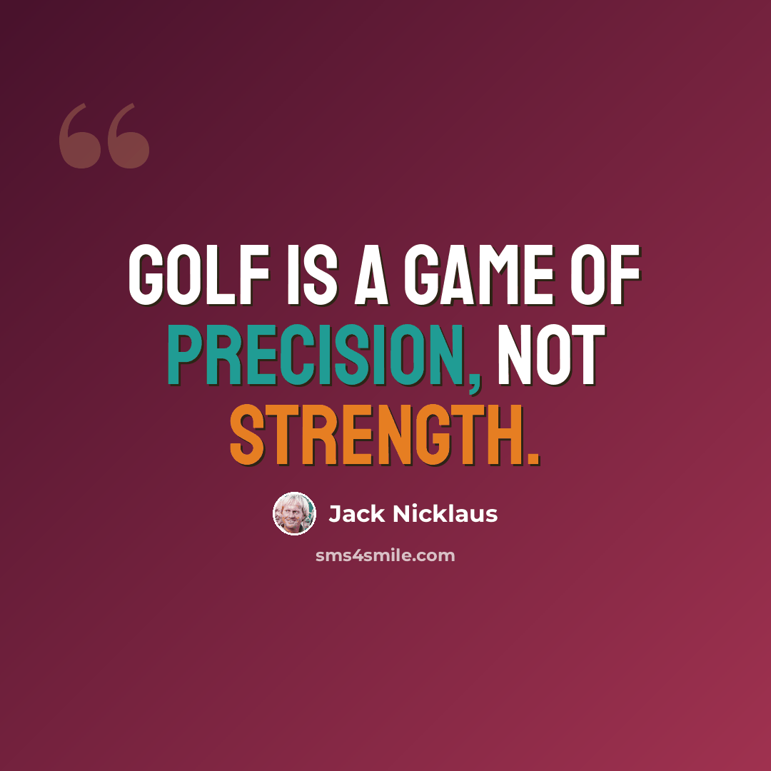“Golf is a game of precision, not strength.” quote by Jack Nicklaus