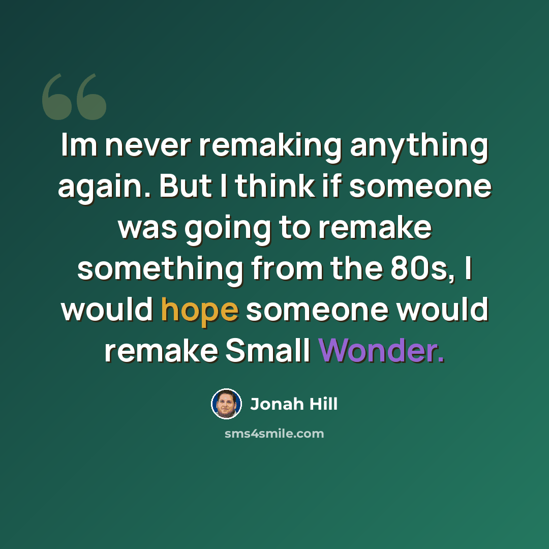 “Im never remaking anything again. But I think if someone was going to remake something from the 80s, I would hope someone would remake Small Wonder.” quote by Jonah Hill