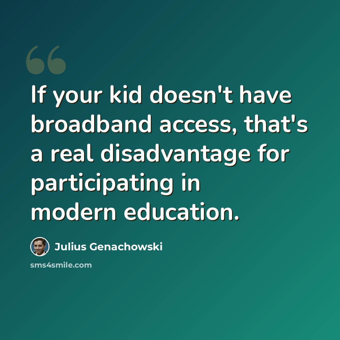 “If your kid doesn't have broadband access, that's a real disadvantage for participating in modern education.” quote by Julius Genachowski