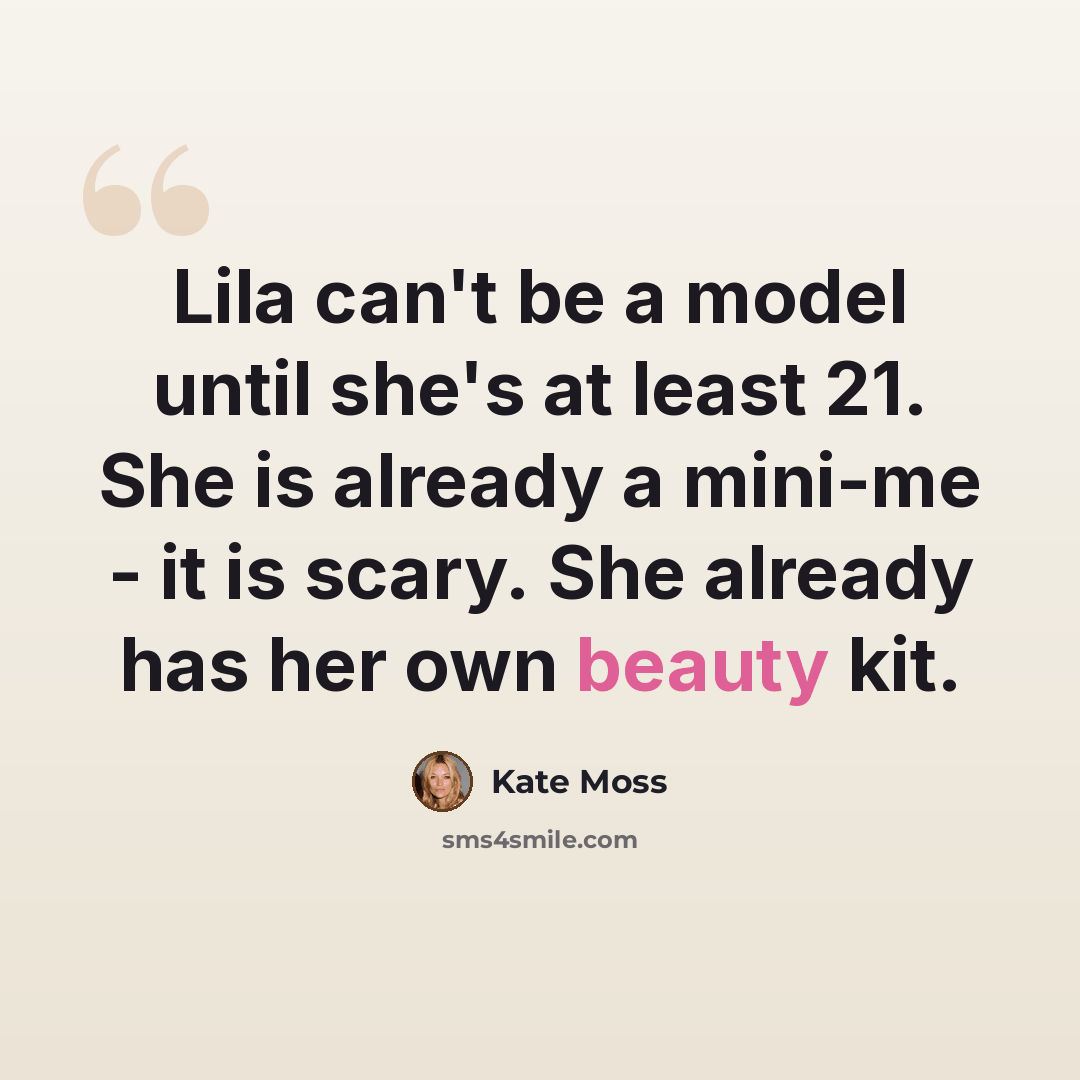 “Lila can't be a model until she's at least 21. She is already a mini-me - it is scary. She already has her own beauty kit.” quote by Kate Moss