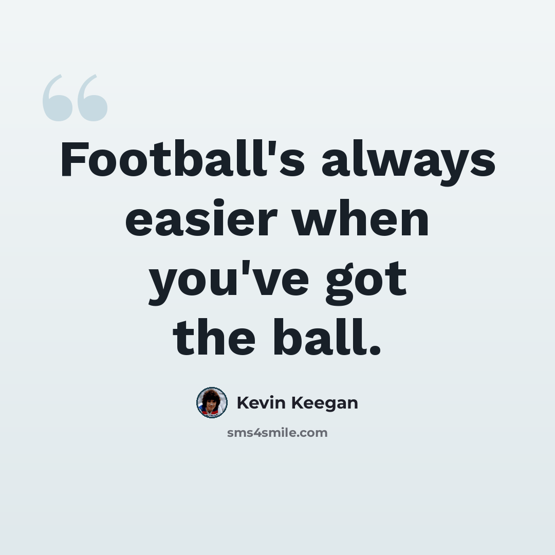 “Football's always easier when you've got the ball.” quote by Kevin Keegan