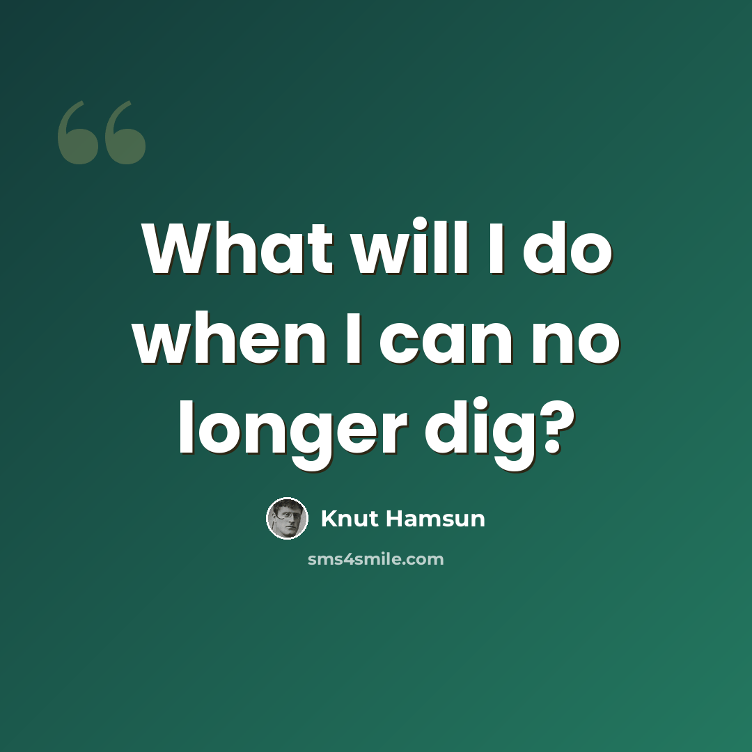“What will I do when I can no longer dig?” quote by Knut Hamsun