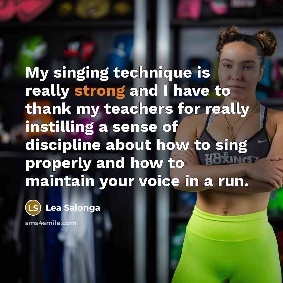 “My singing technique is really strong and I have to thank my teachers for really instilling a sense of discipline about how to sing properly and how to maintain your voice in a run.” quote by Lea Salonga
