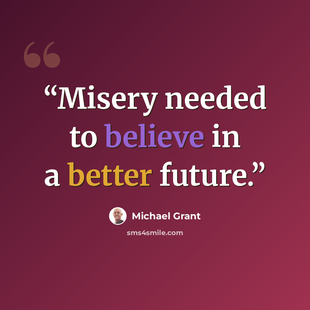 “Misery needed to believe in a better future.” quote by Michael Grant