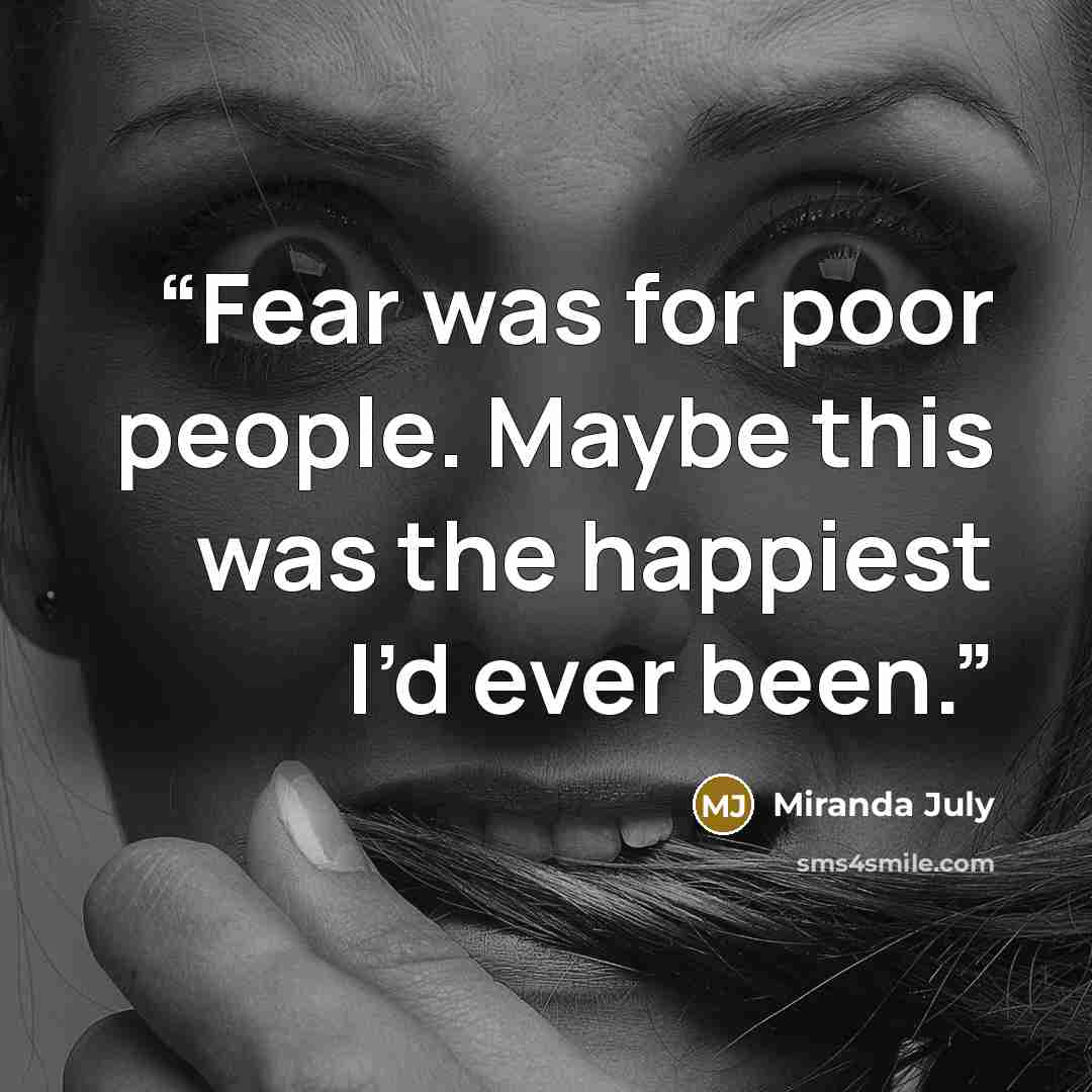 “Fear was for poor people. Maybe this was the happiest I’d ever been.” quote by Miranda July