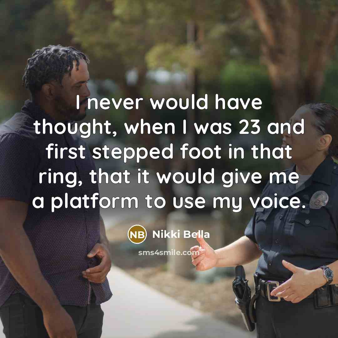 “I never would have thought, when I was 23 and first stepped foot in that ring, that it would give me a platform to use my voice.” quote by Nikki Bella
