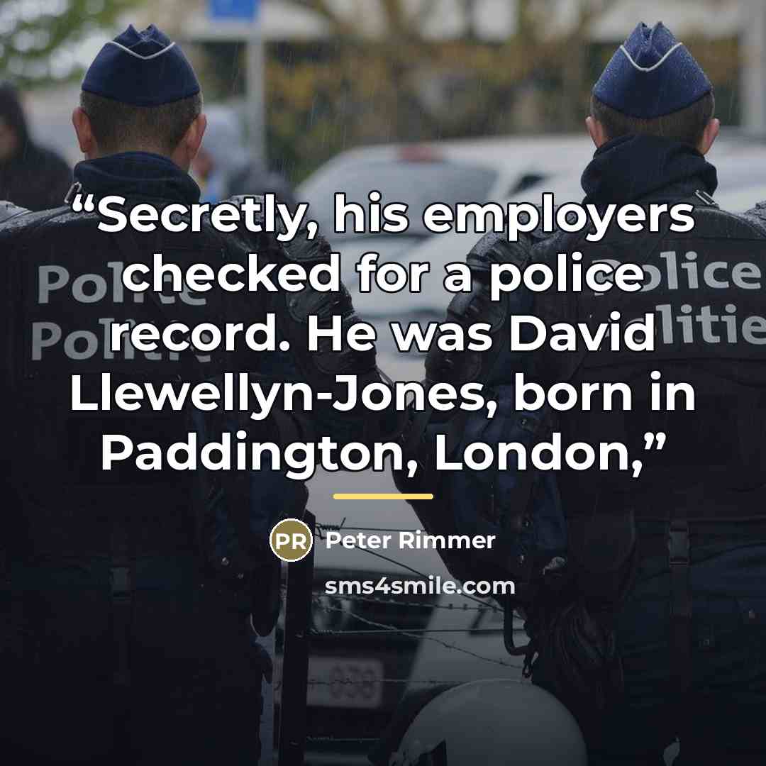 “Secretly, his employers checked for a police record. He was David Llewellyn-Jones, born in Paddington, London,” quote by Peter Rimmer