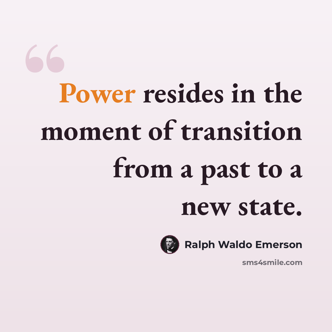 “Power resides in the moment of transition from a past to a new state.” quote by Ralph Waldo Emerson
