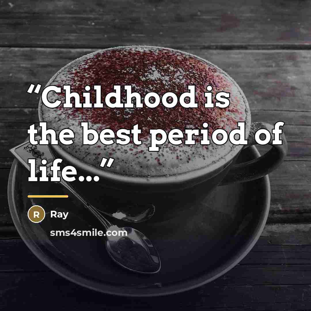 “Childhood is the best period of life...” quote by Ray