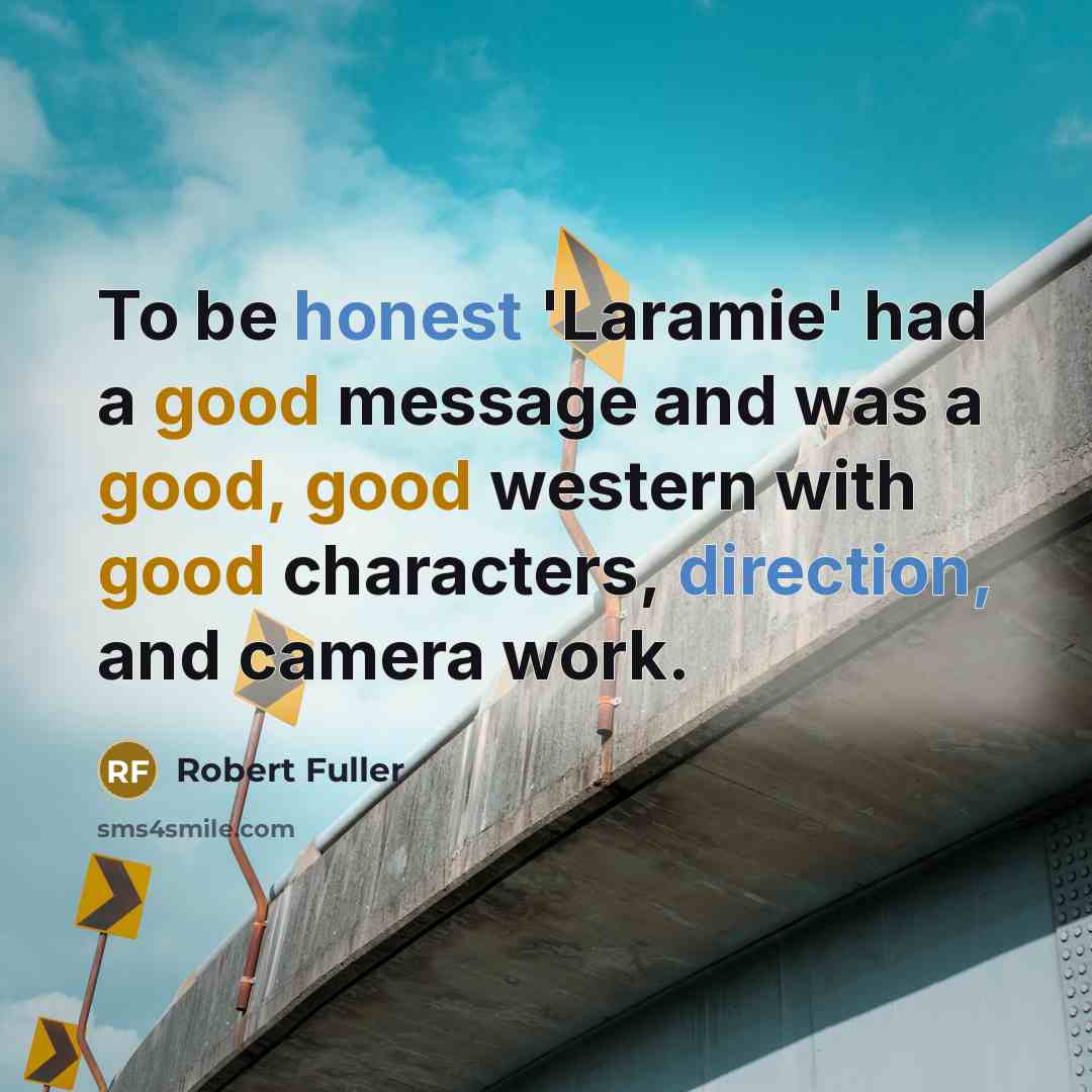 “To be honest 'Laramie' had a good message and was a good, good western with good characters, direction, and camera work.” quote by Robert Fuller