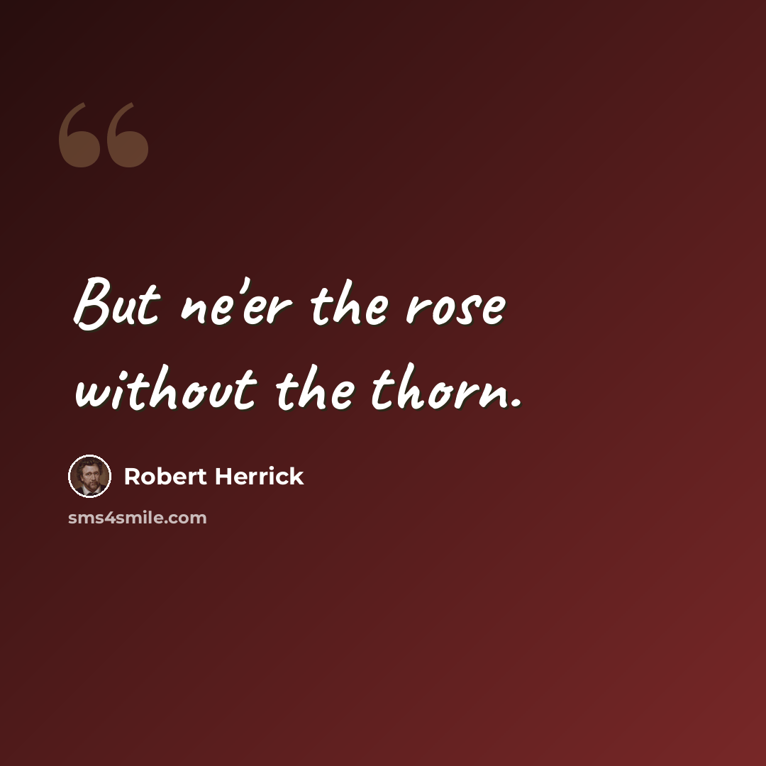 “But ne'er the rose without the thorn.” quote by Robert Herrick