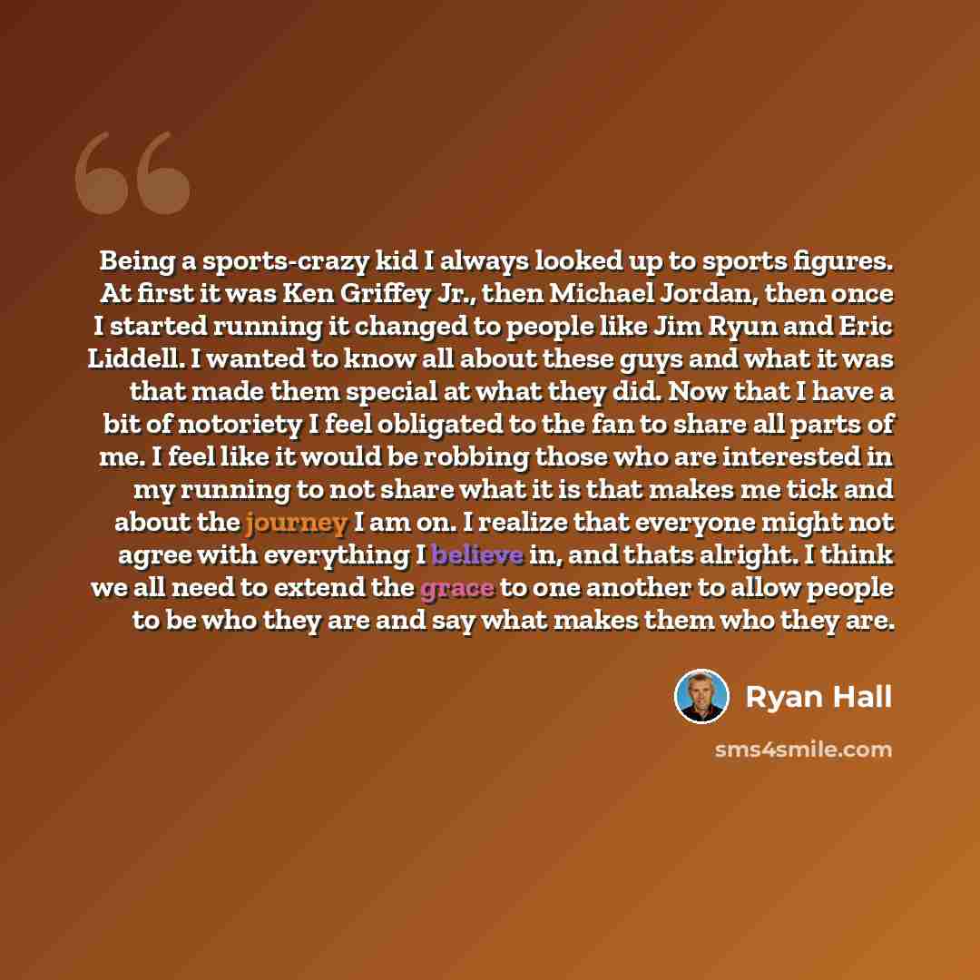 “Being a sports-crazy kid I always looked up to sports figures. At first it was Ken Griffey Jr., then Michael Jordan, then once I started running it changed to people like Jim Ryun and Eric Liddell. I wanted to know all about these guys and what it was that made them special at what they did. Now…” quote by Ryan Hall