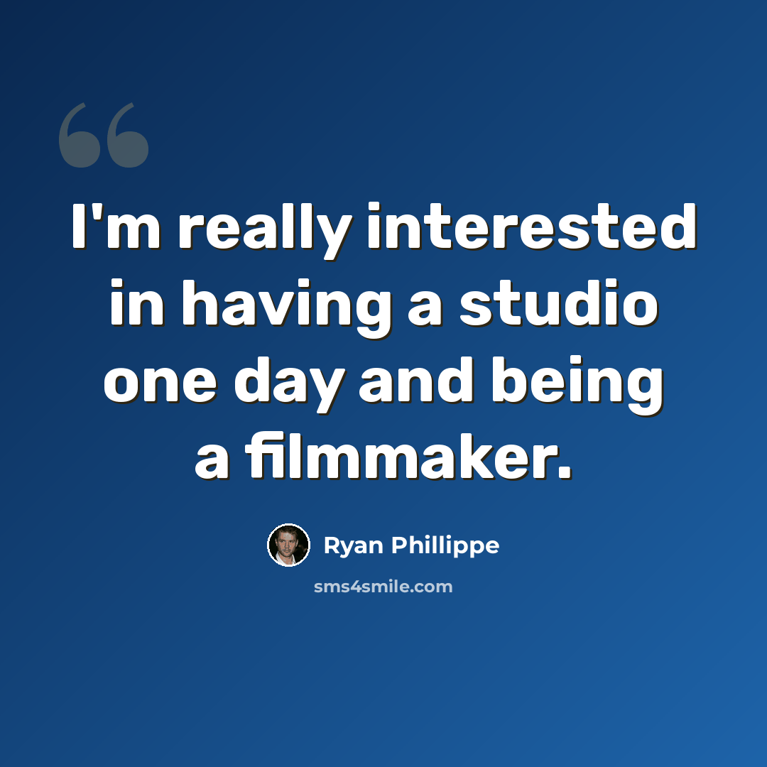“I'm really interested in having a studio one day and being a filmmaker.” quote by Ryan Phillippe