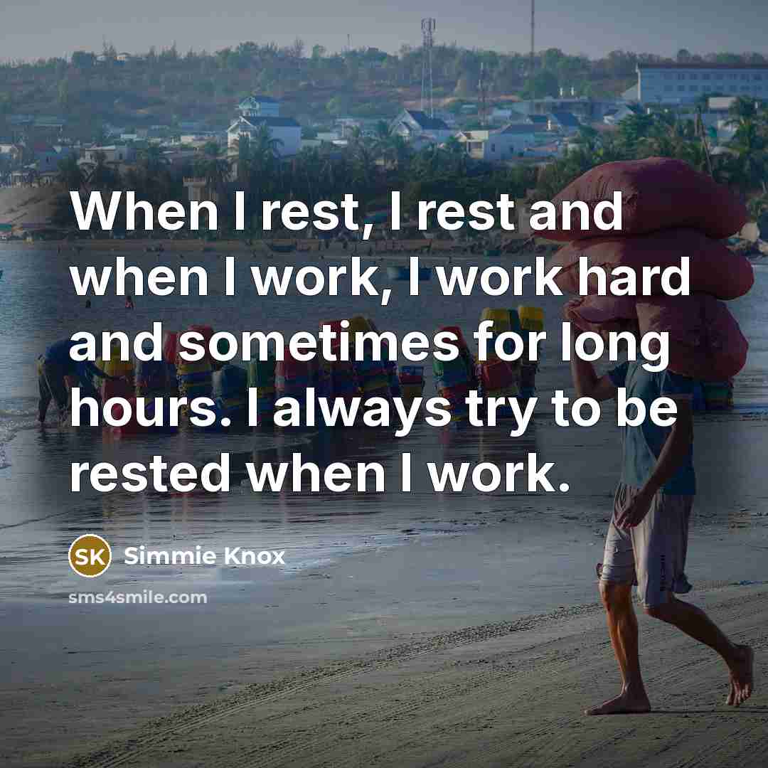 “When I rest, I rest and when I work, I work hard and sometimes for long hours. I always try to be rested when I work.” quote by Simmie Knox