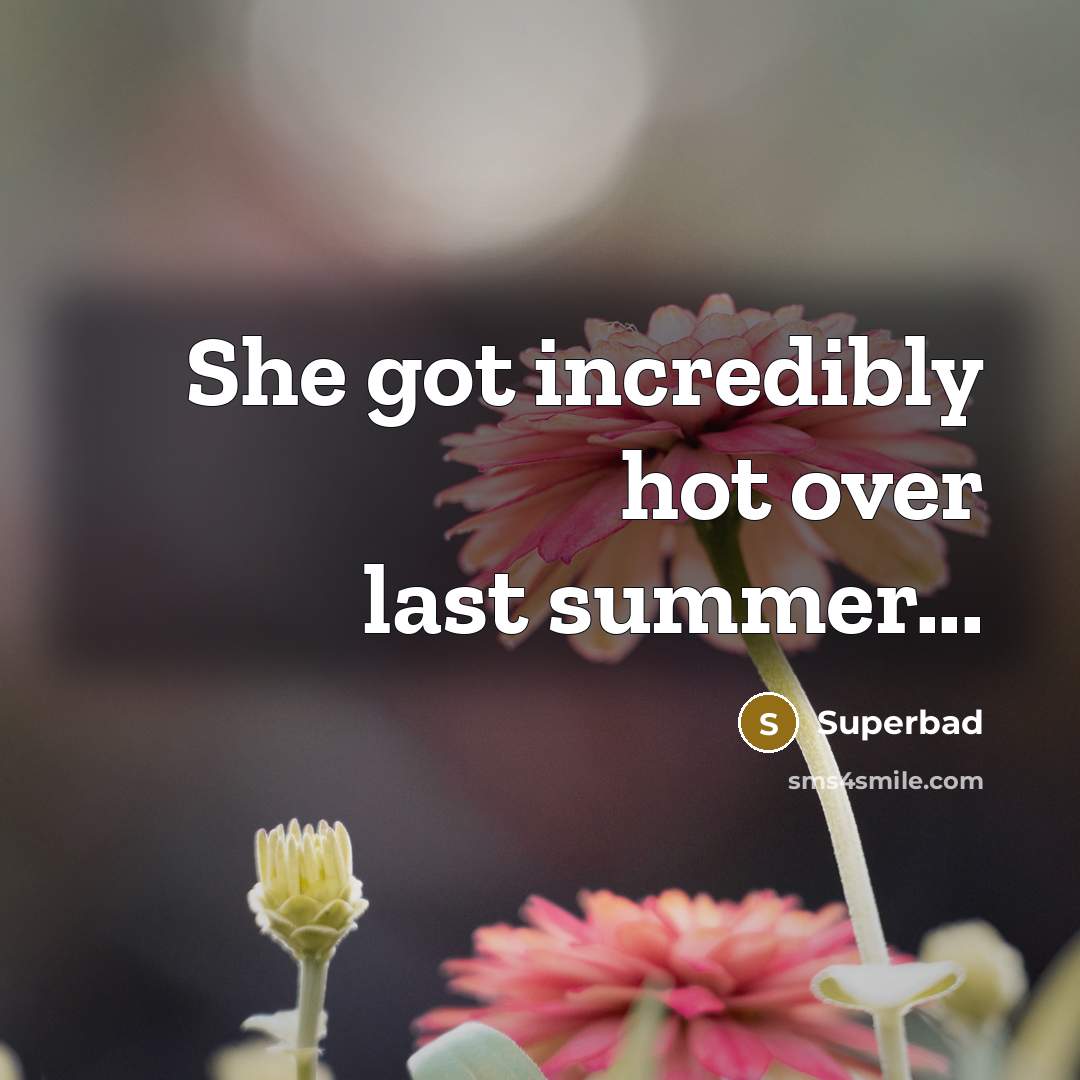 “She got incredibly hot over last summer...” quote by Superbad