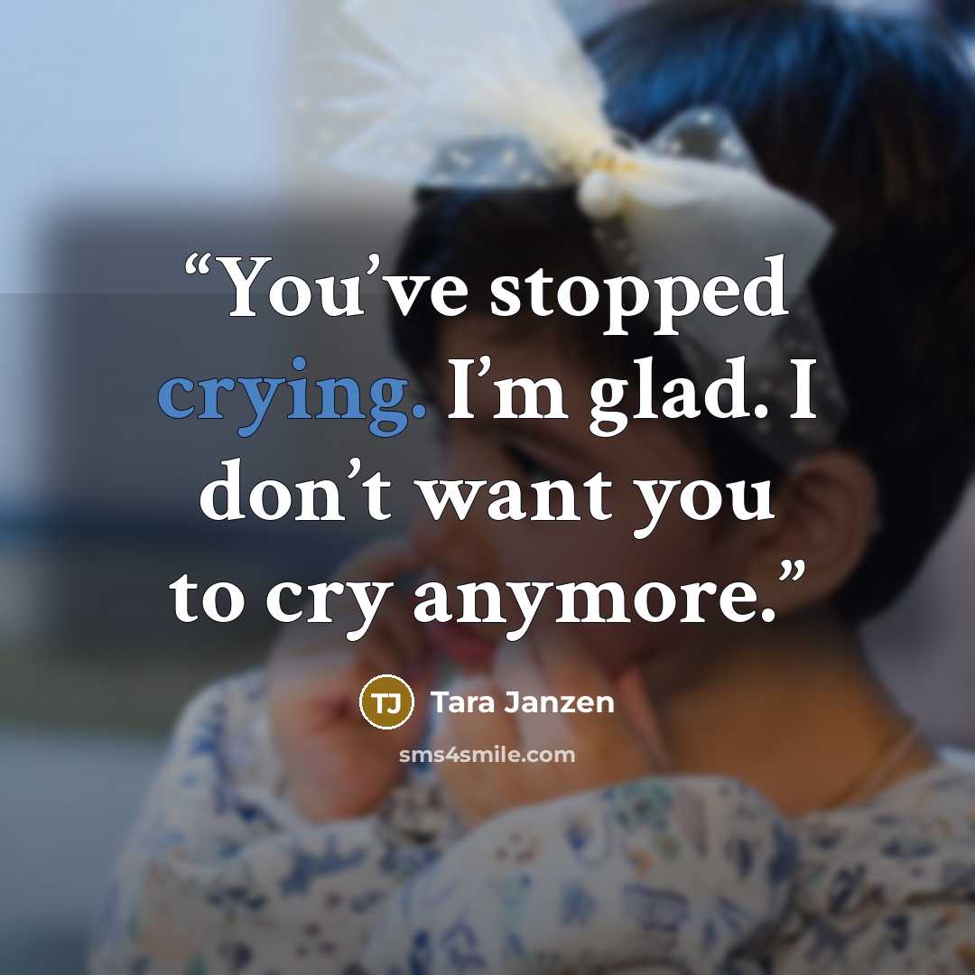“You’ve stopped crying. I’m glad. I don’t want you to cry anymore.” quote by Tara Janzen