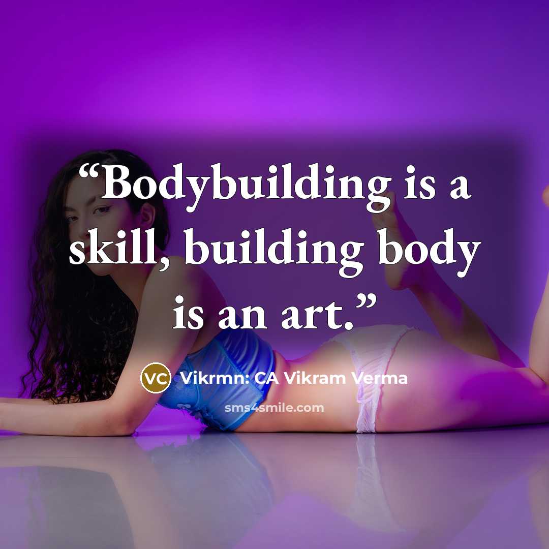 “Bodybuilding is a skill, building body is an art.” quote by Vikrmn: CA Vikram Verma