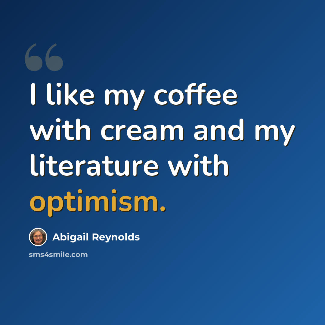 “I like my coffee with cream and my literature with optimism.” quote by Abigail Reynolds