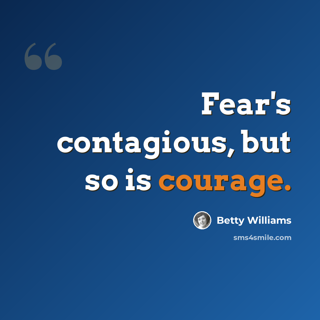 “Fear's contagious, but so is courage.” quote by Betty Williams