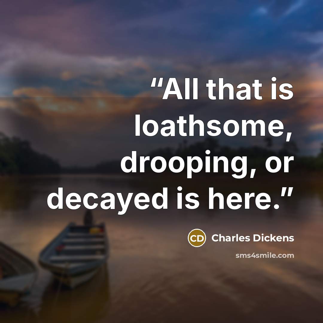“All that is loathsome, drooping, or decayed is here.” quote by Charles Dickens