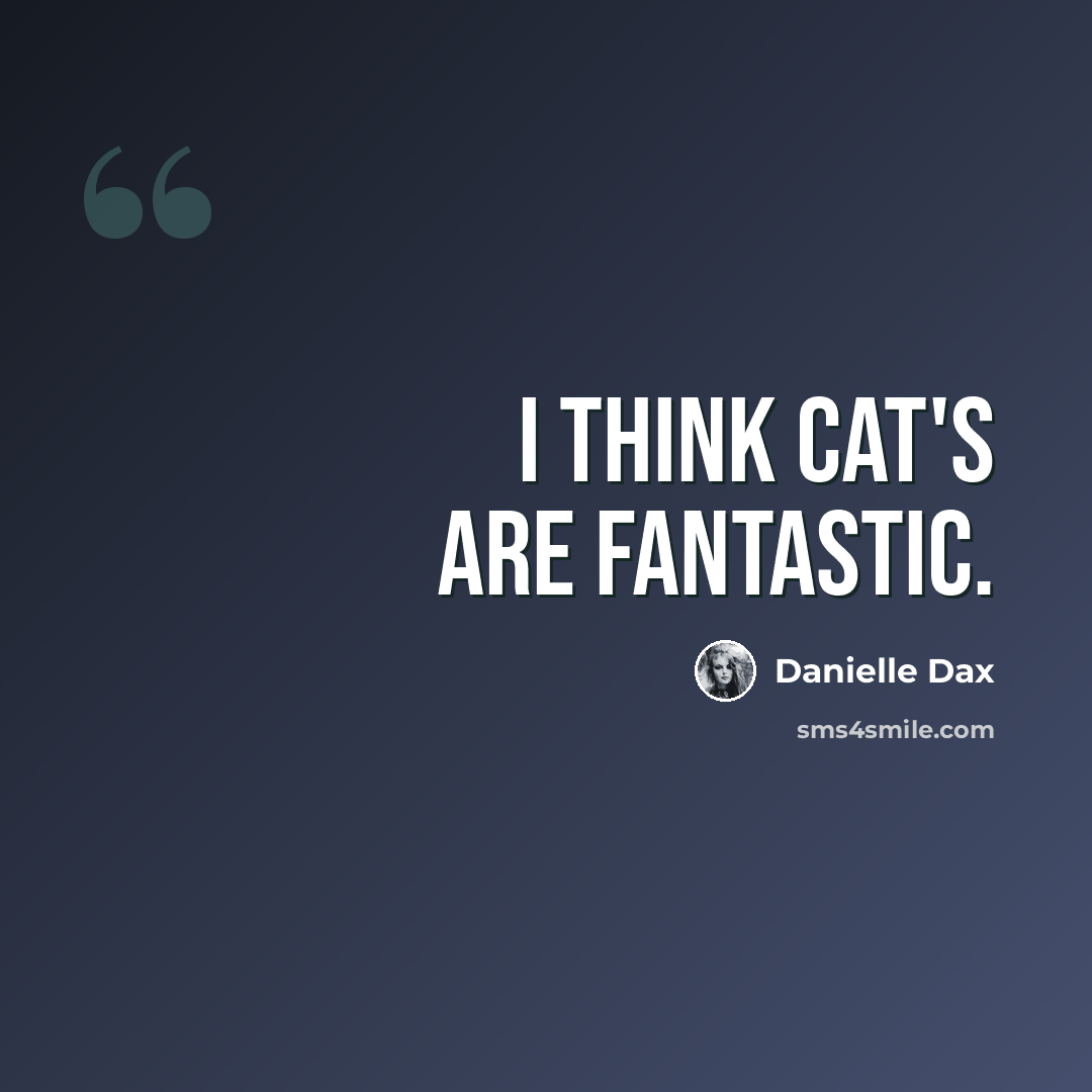 “I think cat's are fantastic.” quote by Danielle Dax