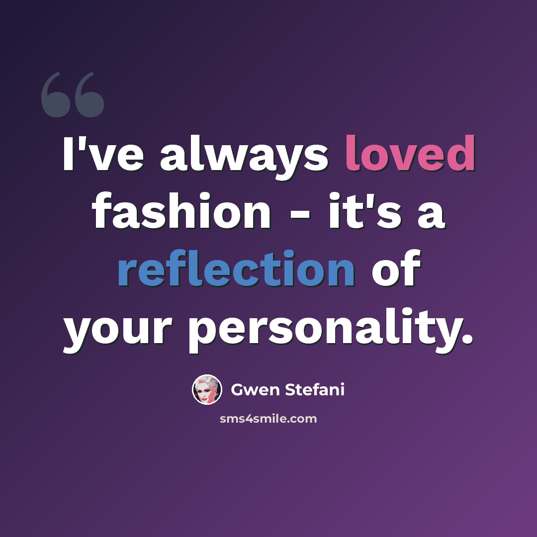 “I've always loved fashion - it's a reflection of your personality.” quote by Gwen Stefani