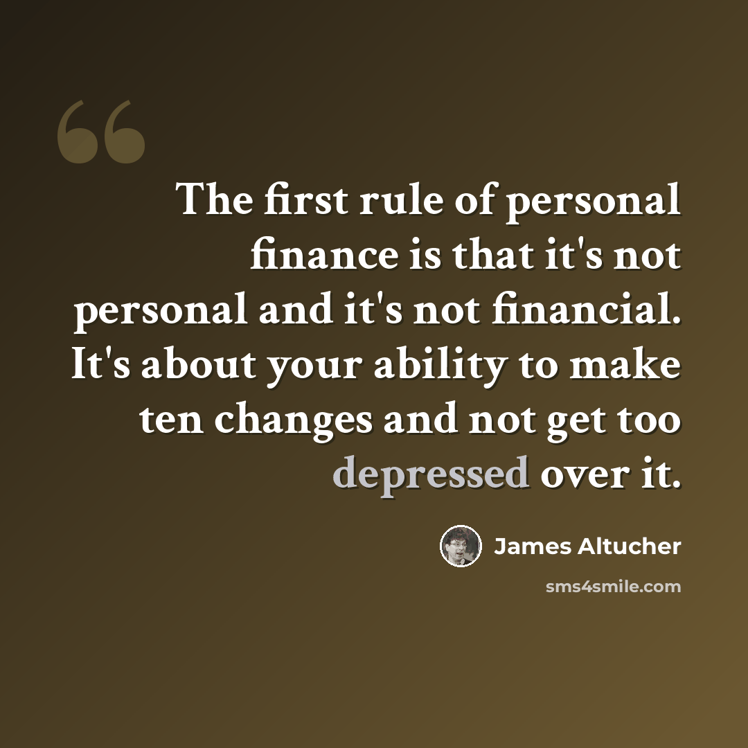 “The first rule of personal finance is that it's not personal and it's not financial. It's about your ability to make ten changes and not get too depressed over it.” quote by James Altucher