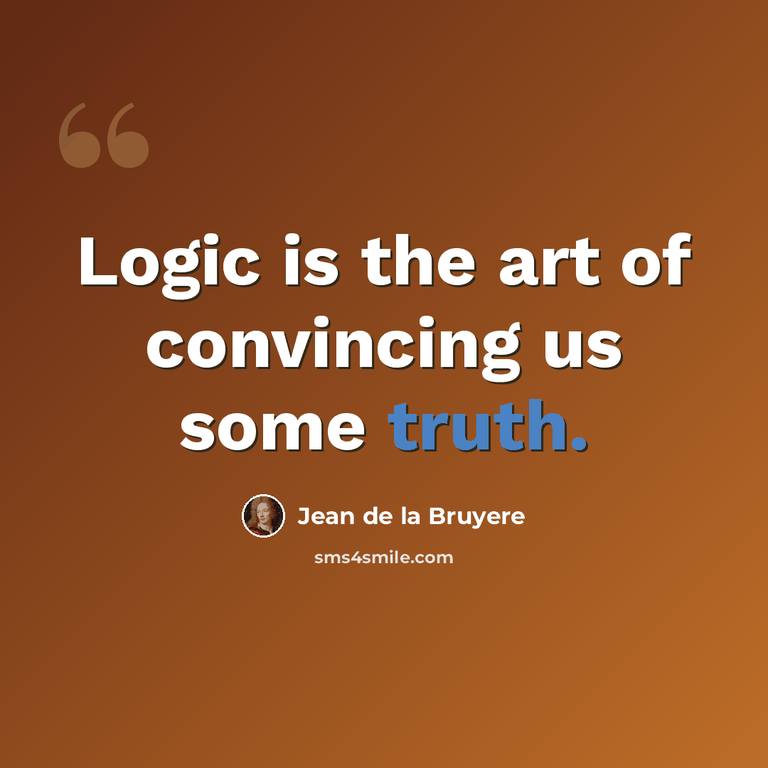 “Logic is the art of convincing us some truth.” quote by Jean de la Bruyere