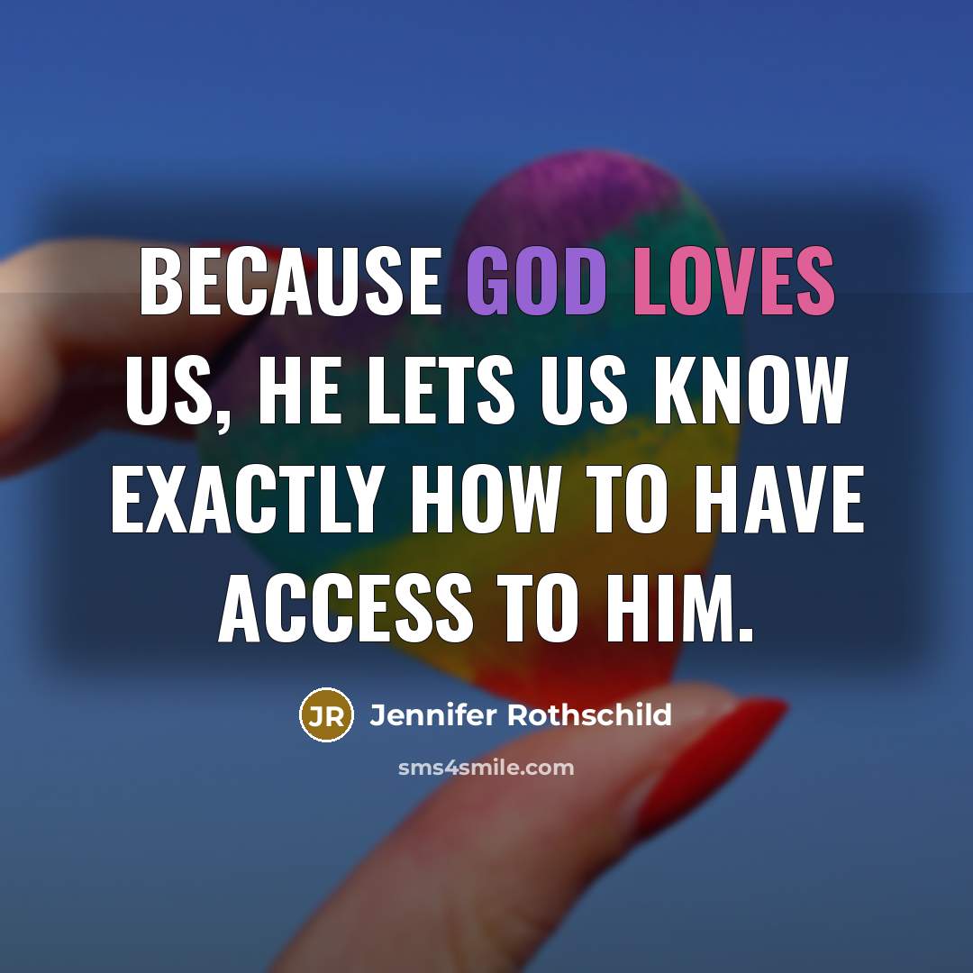 “Because God loves us, he lets us know exactly how to have access to him.” quote by Jennifer Rothschild