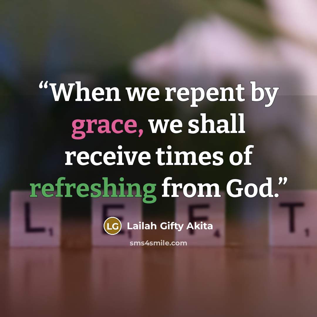 “When we repent by grace, we shall receive times of refreshing from God.” quote by Lailah Gifty Akita