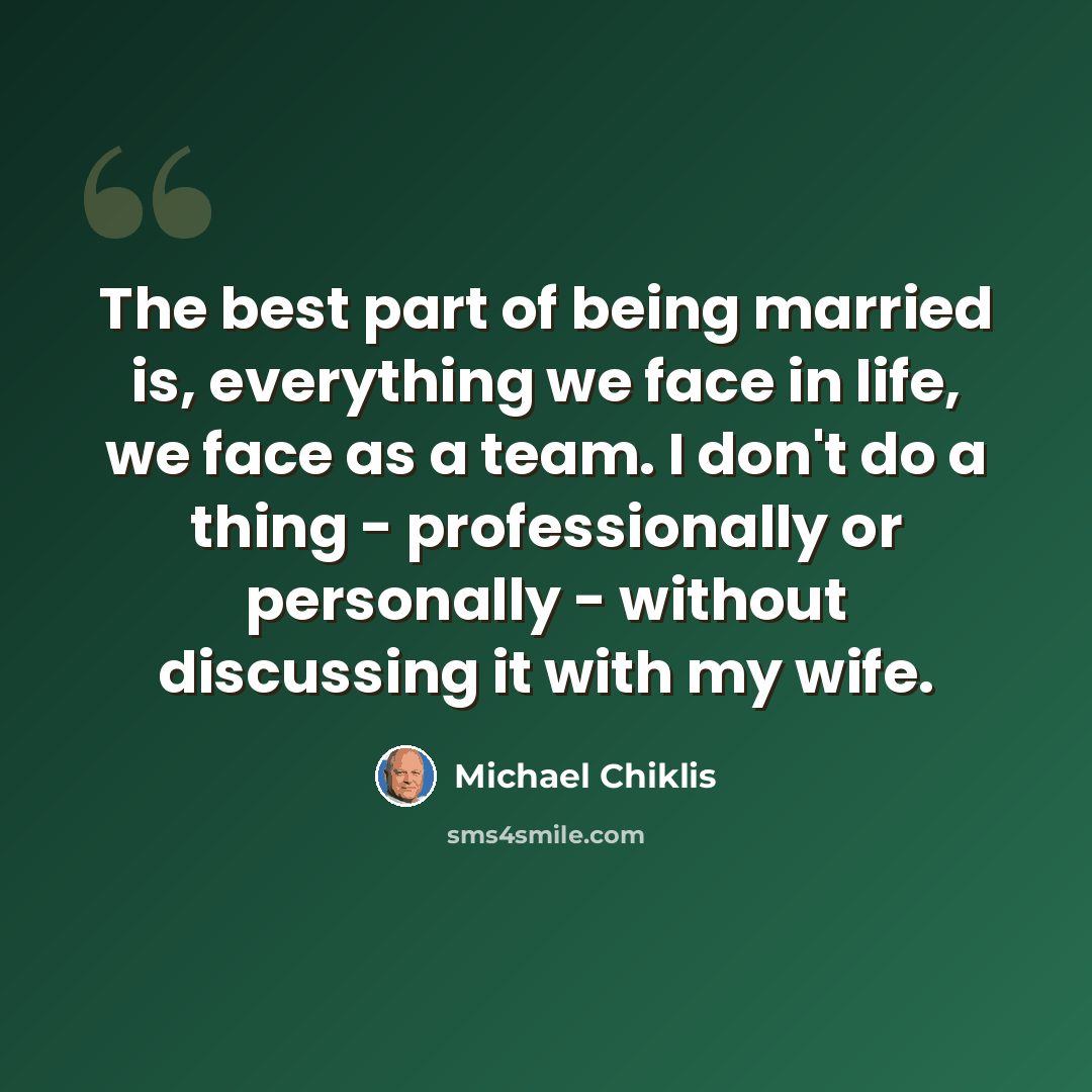 “The best part of being married is, everything we face in life, we face as a team. I don't do a thing - professionally or personally - without discussing it with my wife.” quote by Michael Chiklis