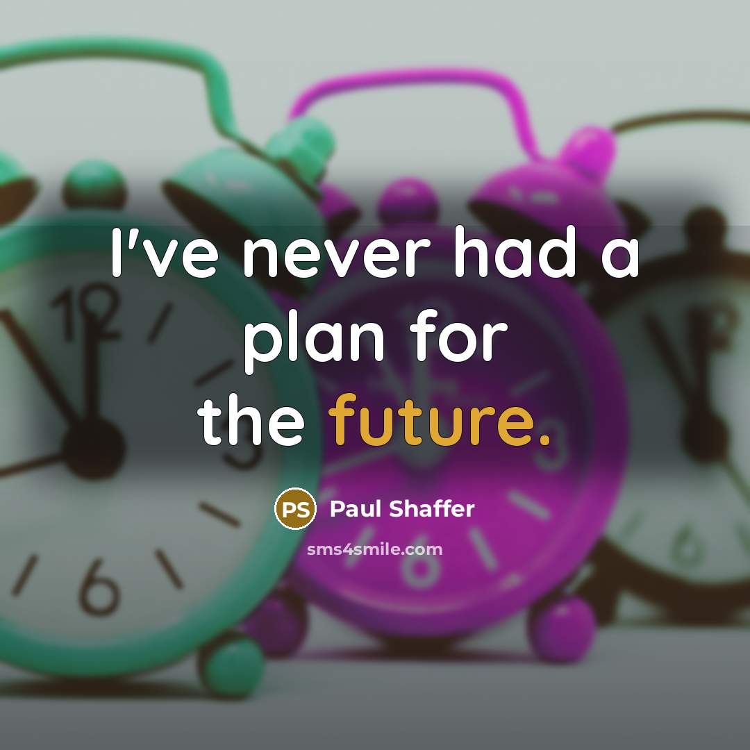 “I've never had a plan for the future.” quote by Paul Shaffer