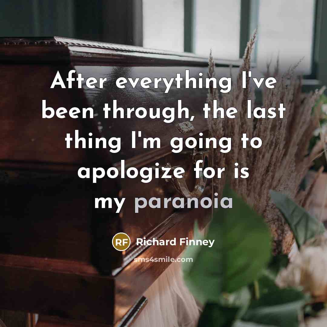 “After everything I've been through, the last thing I'm going to apologize for is my paranoia” quote by Richard Finney