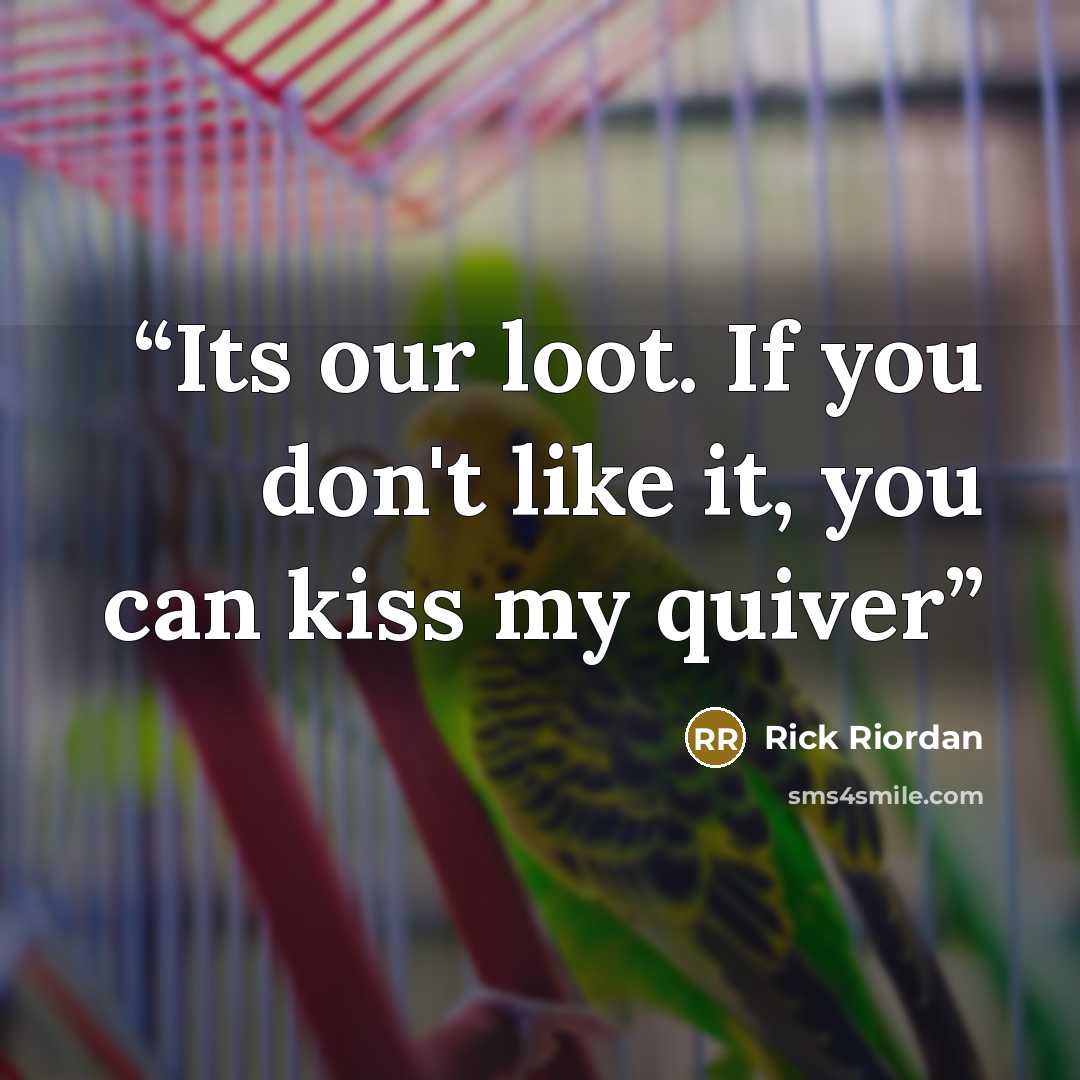 “Its our loot. If you don't like it, you can kiss my quiver” quote by Rick Riordan