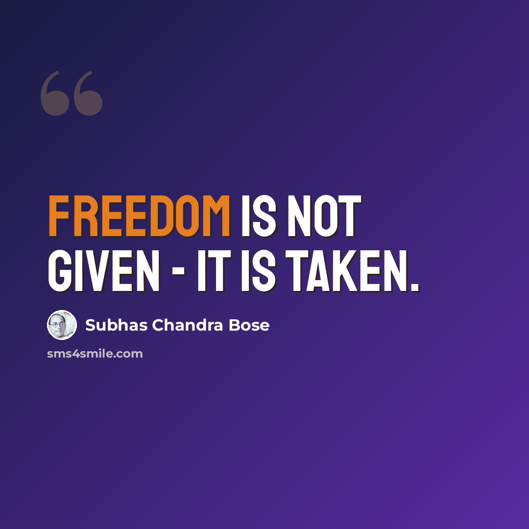 “Freedom is not given - it is taken.” quote by Subhas Chandra Bose