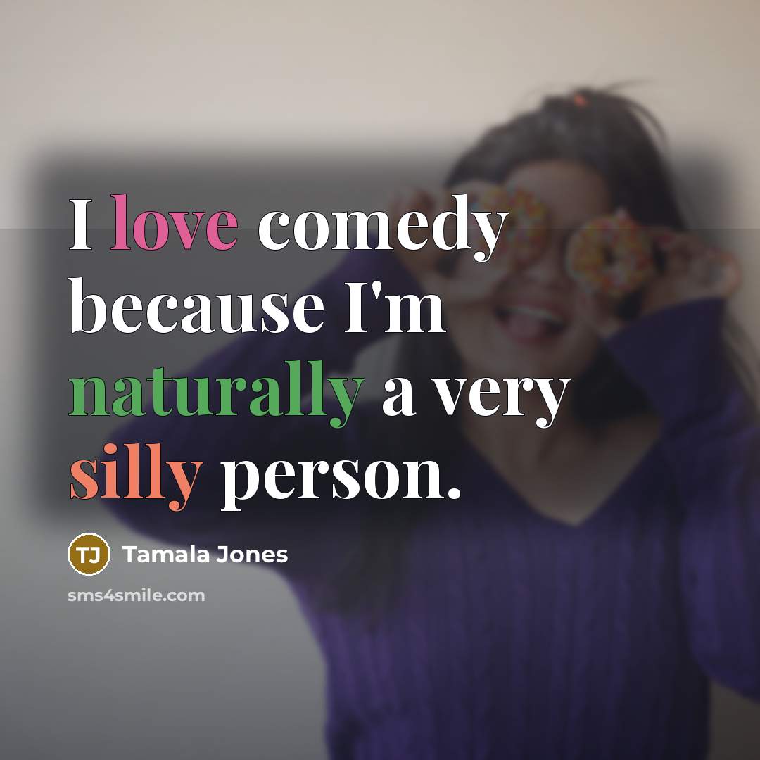 “I love comedy because I'm naturally a very silly person.” quote by Tamala Jones
