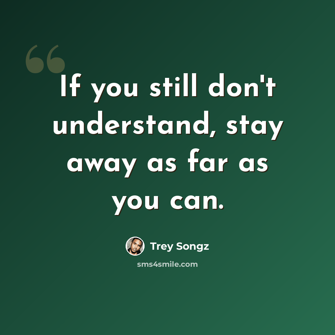 “If you still don't understand, stay away as far as you can.” quote by Trey Songz