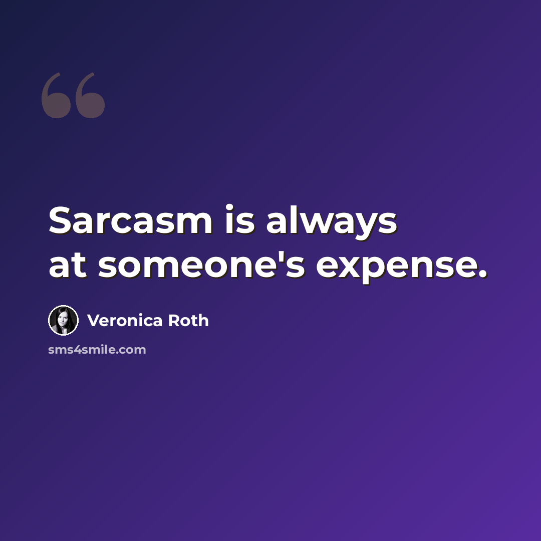“Sarcasm is always at someone's expense.” quote by Veronica Roth