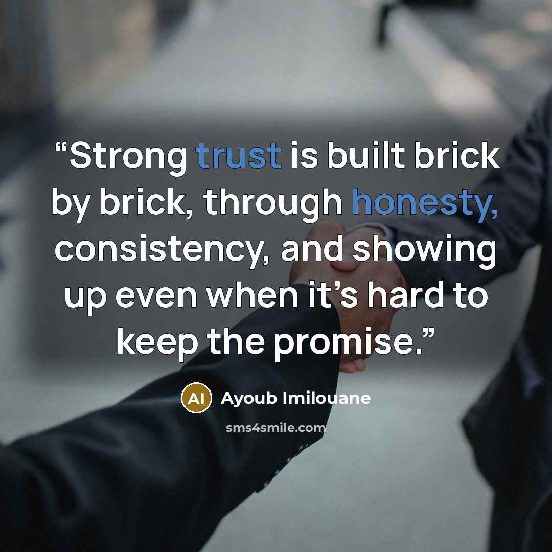 “Strong trust is built brick by brick, through honesty, consistency, and showing up even when it’s hard to keep the promise.” quote by Ayoub Imilouane