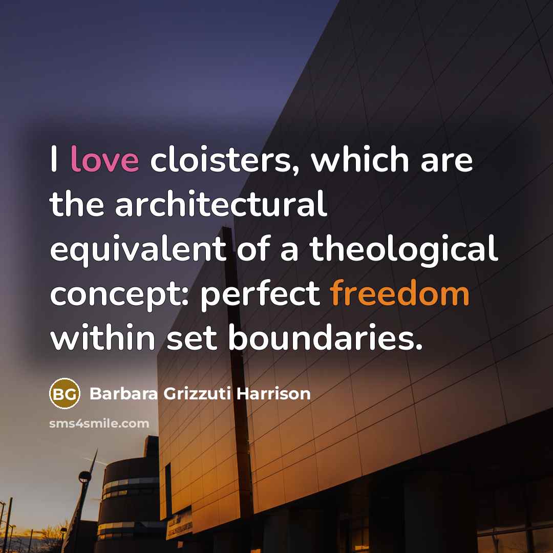 “I love cloisters, which are the architectural equivalent of a theological concept: perfect freedom within set boundaries.” quote by Barbara Grizzuti Harrison