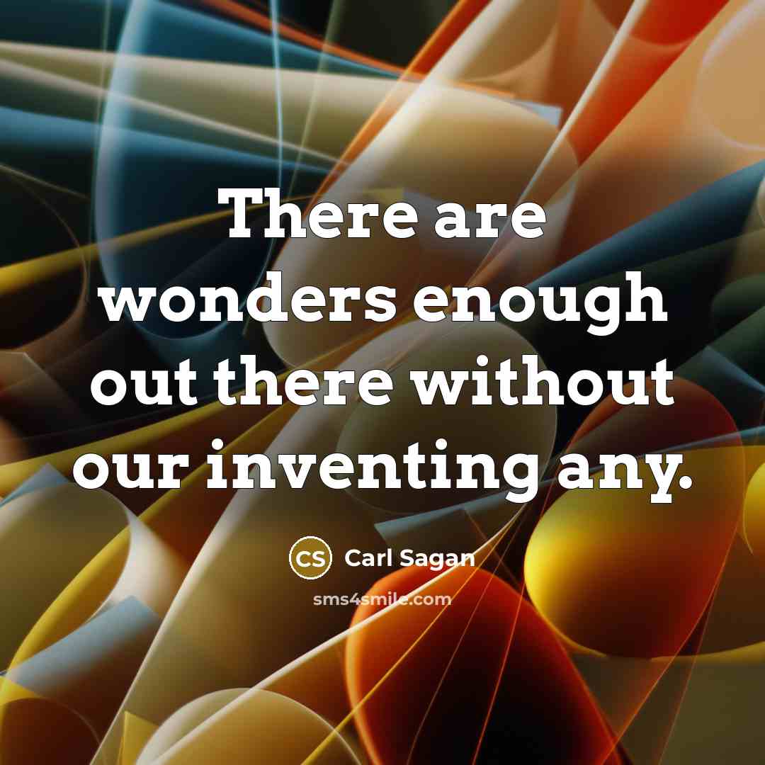 “There are wonders enough out there without our inventing any.” quote by Carl Sagan